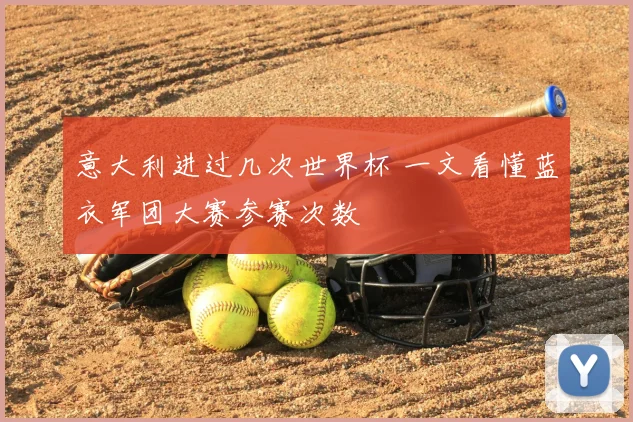 意大利进过几次世界杯 一文看懂蓝衣军团大赛参赛次数