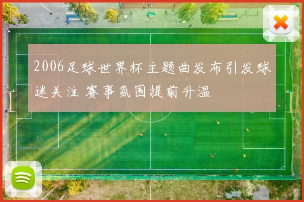 2006足球世界杯主题曲发布引发球迷关注 赛事氛围提前升温