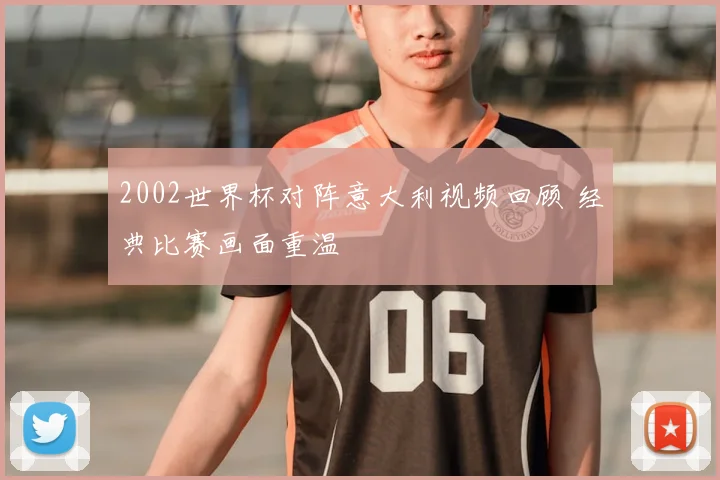 2002世界杯对阵意大利视频回顾 经典比赛画面重温