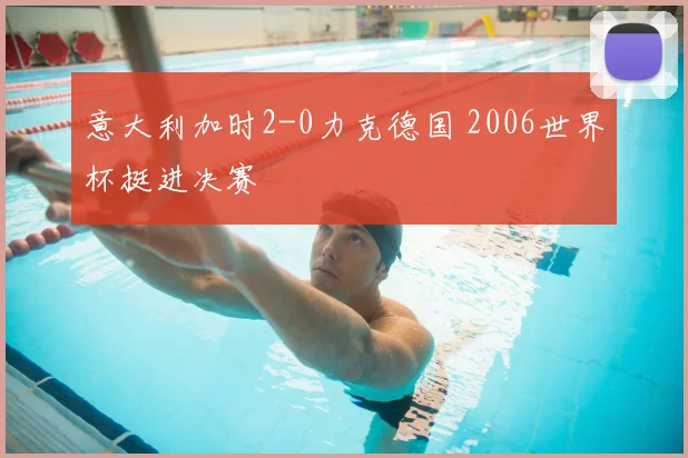 意大利加时2-0力克德国 2006世界杯挺进决赛